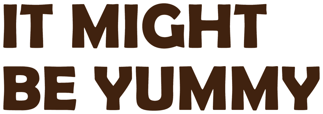 It Might Be Yummy
